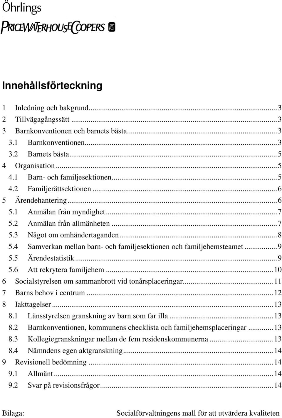 4 Samverkan mellan barn- och familjesektionen och familjehemsteamet...9 5.5 Ärendestatistik...9 5.6 Att rekrytera familjehem...10 6 Socialstyrelsen om sammanbrott vid tonårsplaceringar.