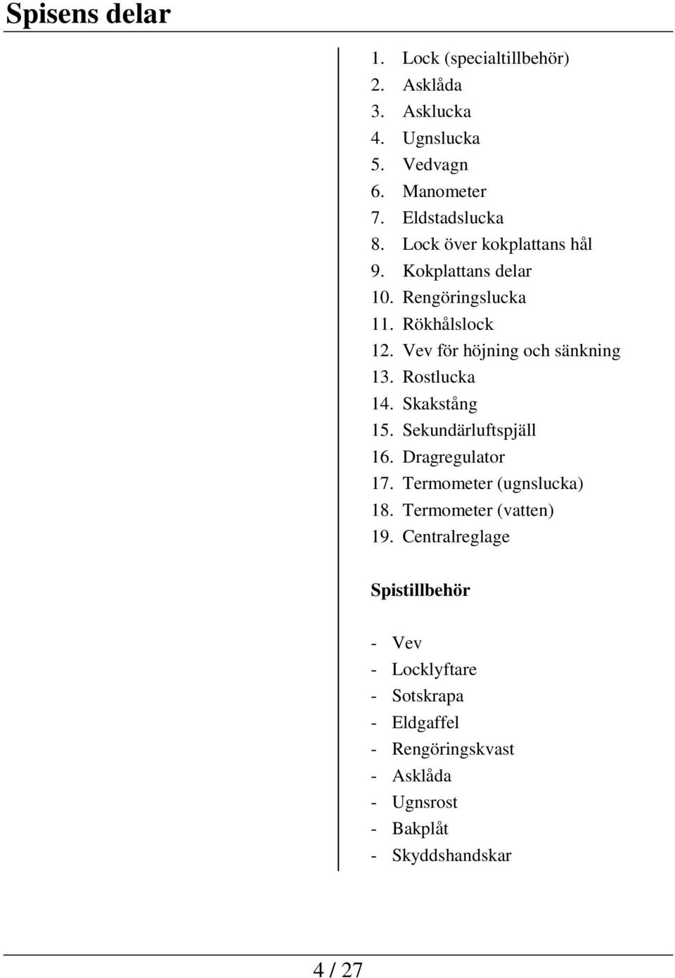 Rostlucka 14. Skakstång 15. Sekundärluftspjäll 16. Dragregulator 17. Termometer (ugnslucka) 18. Termometer (vatten) 19.