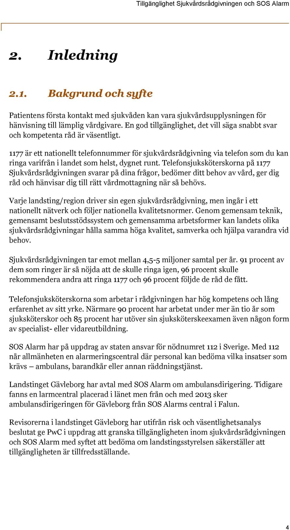 1177 är ett nationellt telefonnummer för sjukvårdsrådgivning via telefon som du kan ringa varifrån i landet som helst, dygnet runt.