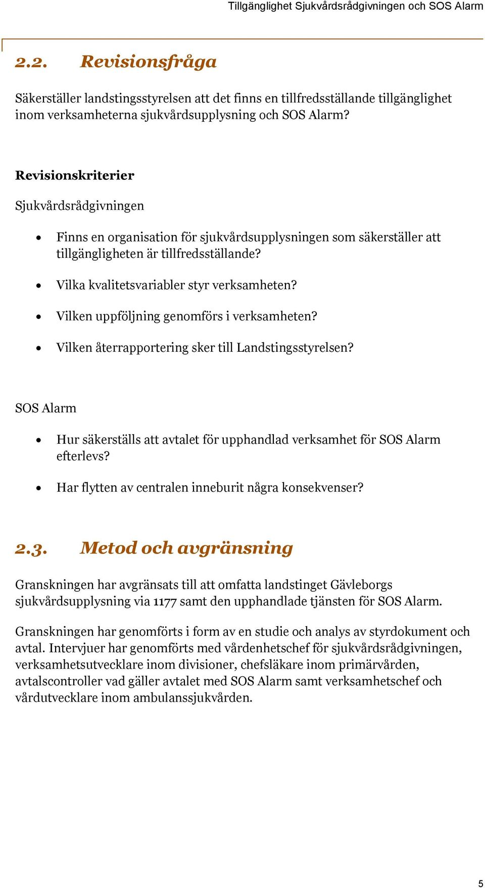 Vilken uppföljning genomförs i verksamheten? Vilken återrapportering sker till Landstingsstyrelsen? SOS Alarm Hur säkerställs att avtalet för upphandlad verksamhet för SOS Alarm efterlevs?