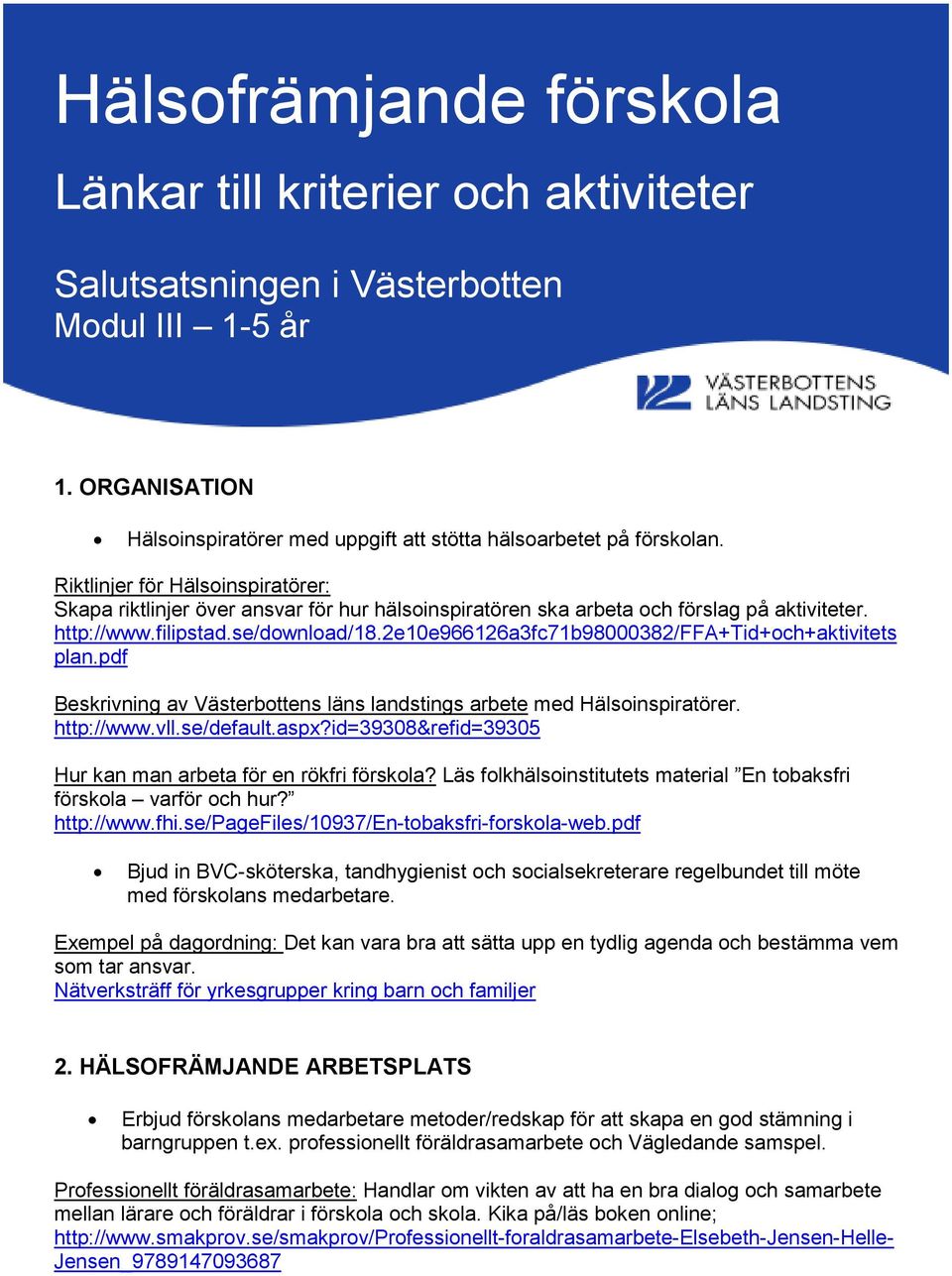 2e10e966126a3fc71b98000382/ffa+tid+och+aktivitets plan.pdf Beskrivning av Västerbottens läns landstings arbete med Hälsoinspiratörer. http://www.vll.se/default.aspx?