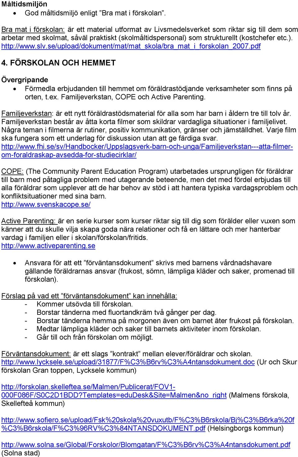 slv.se/upload/dokument/mat/mat_skola/bra_mat_i_forskolan_2007.pdf 4. FÖRSKOLAN OCH HEMMET Övergripande Förmedla erbjudanden till hemmet om föräldrastödjande verksamheter som finns på orten, t.ex.