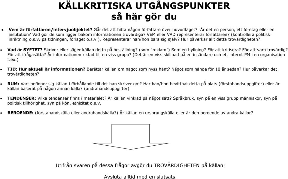 Representerar han/hon bara sig själv? Hur påverkar allt detta trovärdigheten? Vad är SYFTET? Skriver eller säger källan detta på beställning? (som reklam ) Som en hyllning? För att kritisera?