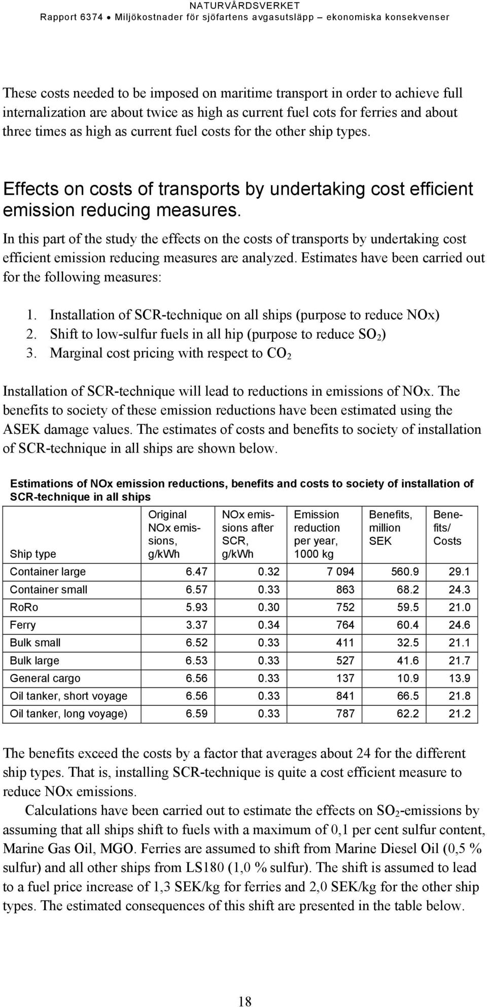 In this part of the study the effects on the costs of transports by undertaking cost efficient emission reducing measures are analyzed. Estimates have been carried out for the following measures: 1.