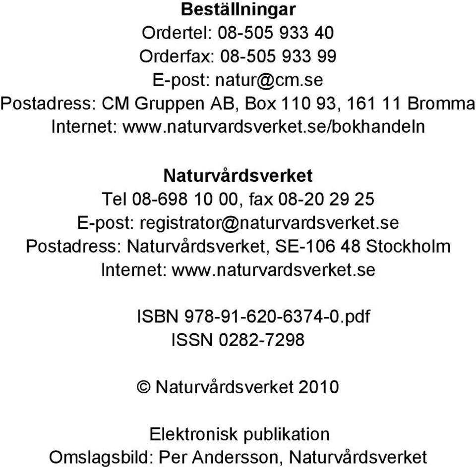 se/bokhandeln Naturvårdsverket Tel 08-698 10 00, fax 08-20 29 25 E-post: registrator@naturvardsverket.