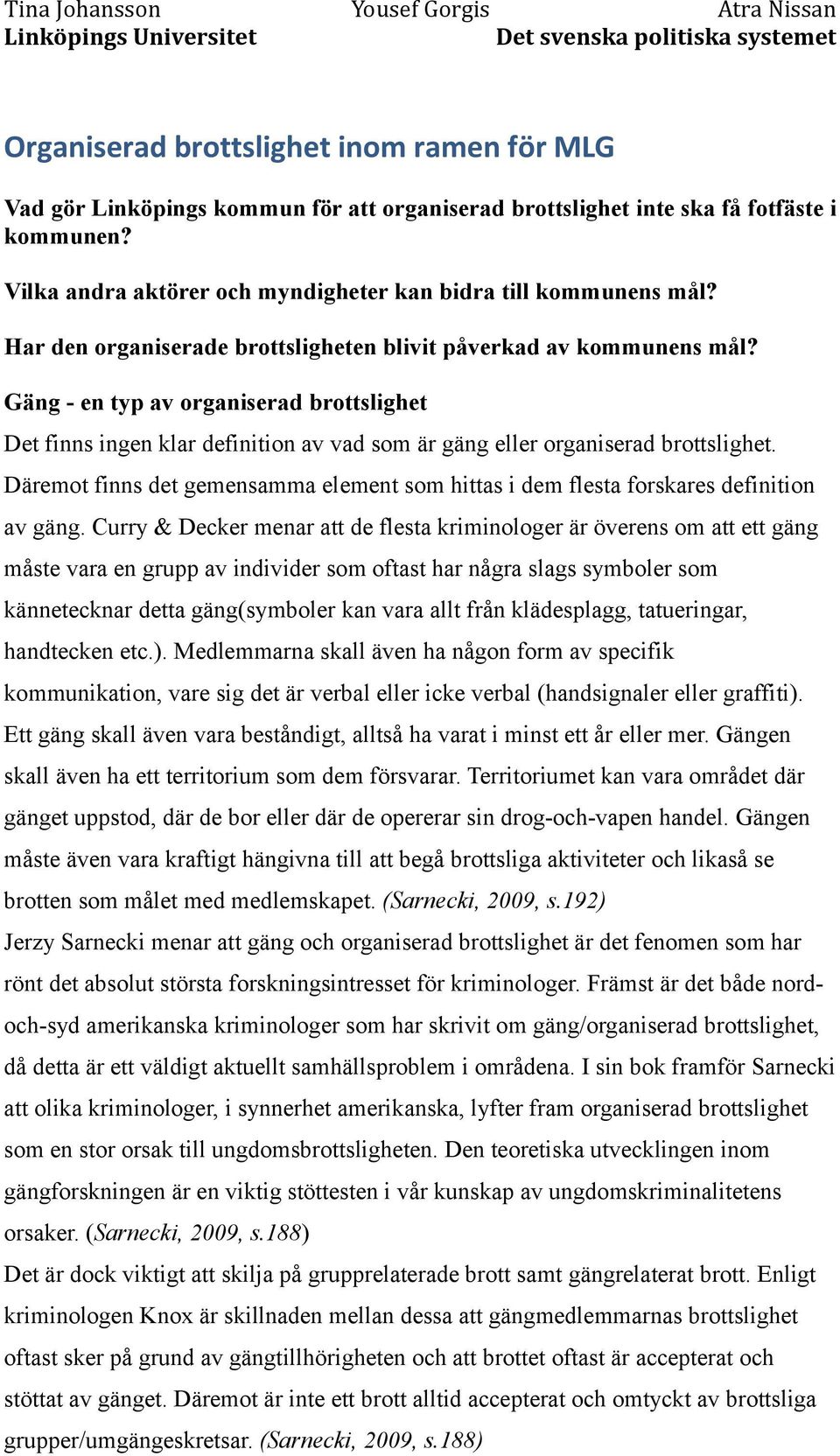 Gäng - en typ av organiserad brottslighet Det finns ingen klar definition av vad som är gäng eller organiserad brottslighet.