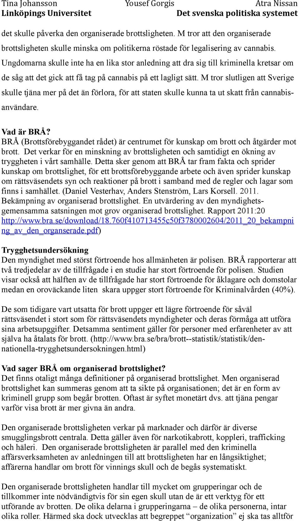 M tror slutligen att Sverige skulle tjäna mer på det än förlora, för att staten skulle kunna ta ut skatt från cannabisanvändare. Vad är BRÅ?