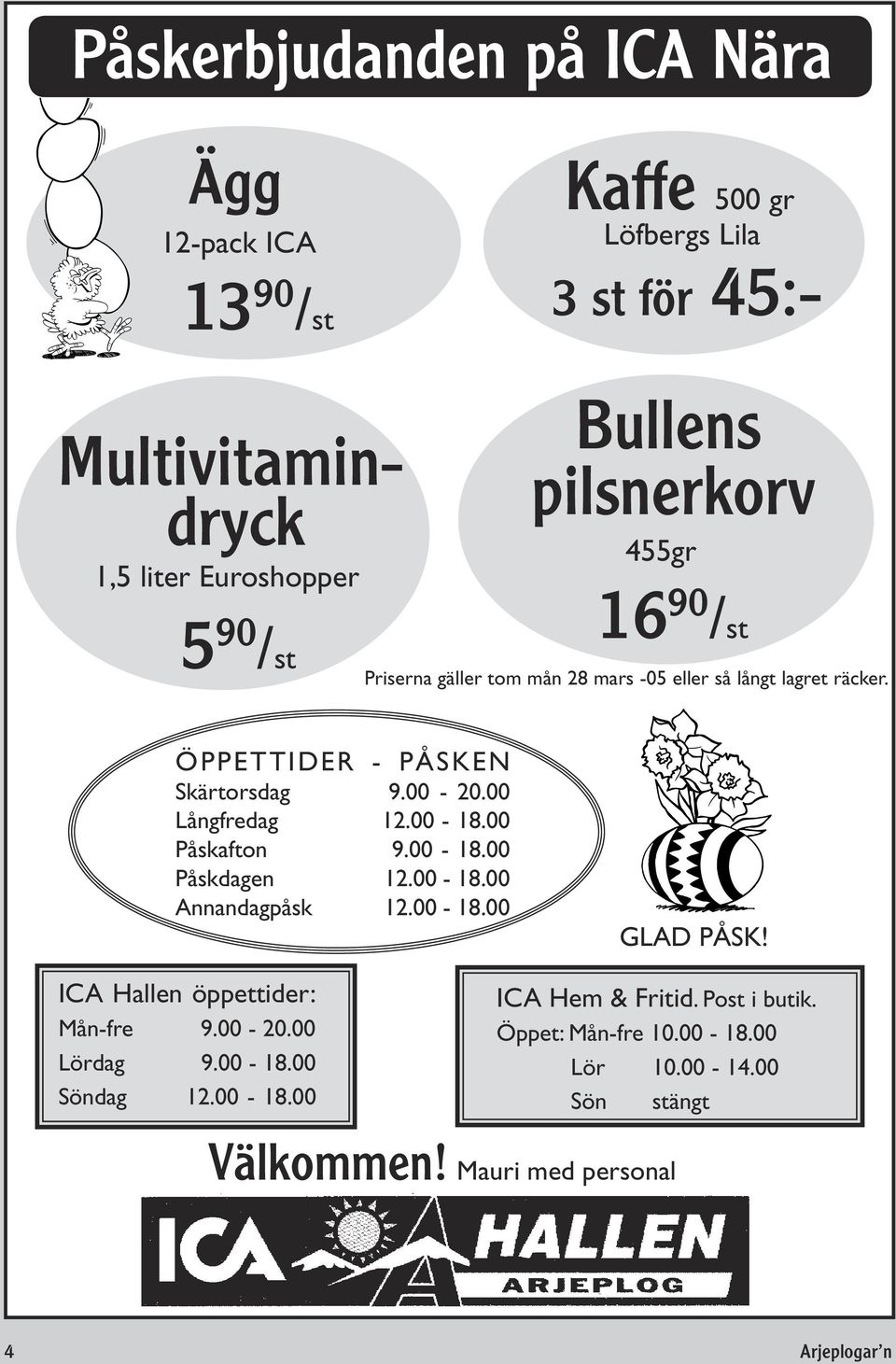 00 Långfredag 12.00-18.00 Påskafton 9.00-18.00 Påskdagen 12.00-18.00 Annandagpåsk 12.00-18.00 GLAD PÅSK! ICA Hallen öppettider: Mån-fre 9.00-20.