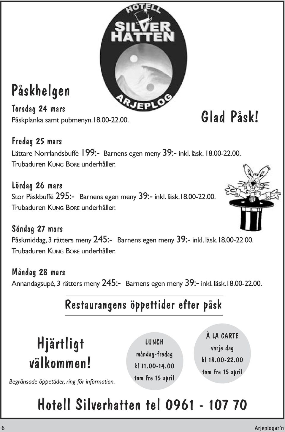 läsk.18.00-22.00. Restaurangens öppettider efter påsk Hjärtligt välkommen! Begränsade öppettider, ring för information. LUNCH måndag-fredag kl 11.00-14.00 tom fre 15 april À LA CARTE varje dag kl 18.