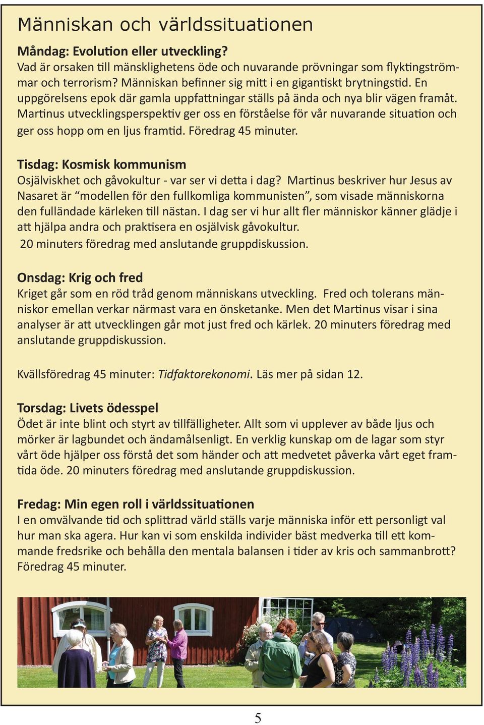 Martinus utvecklingsperspektiv ger oss en förståelse för vår nuvarande situation och ger oss hopp om en ljus framtid. Föredrag 45 minuter.