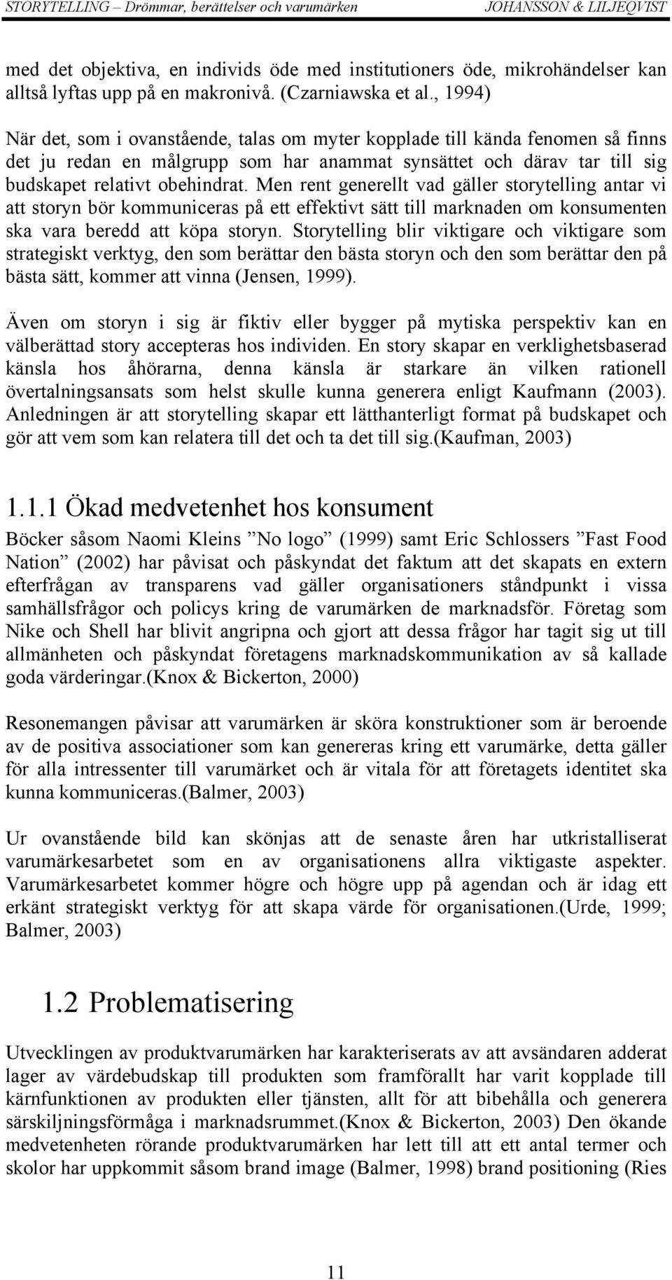 Men rent generellt vad gäller storytelling antar vi att storyn bör kommuniceras på ett effektivt sätt till marknaden om konsumenten ska vara beredd att köpa storyn.