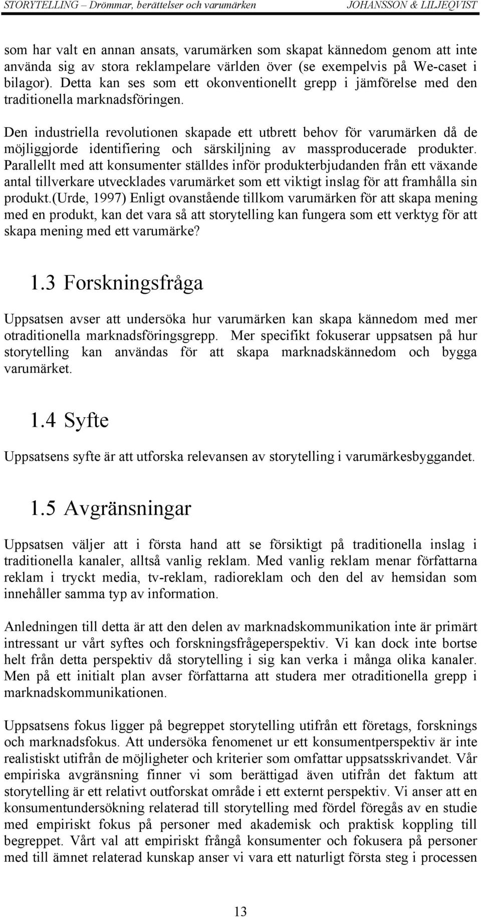 Den industriella revolutionen skapade ett utbrett behov för varumärken då de möjliggjorde identifiering och särskiljning av massproducerade produkter.