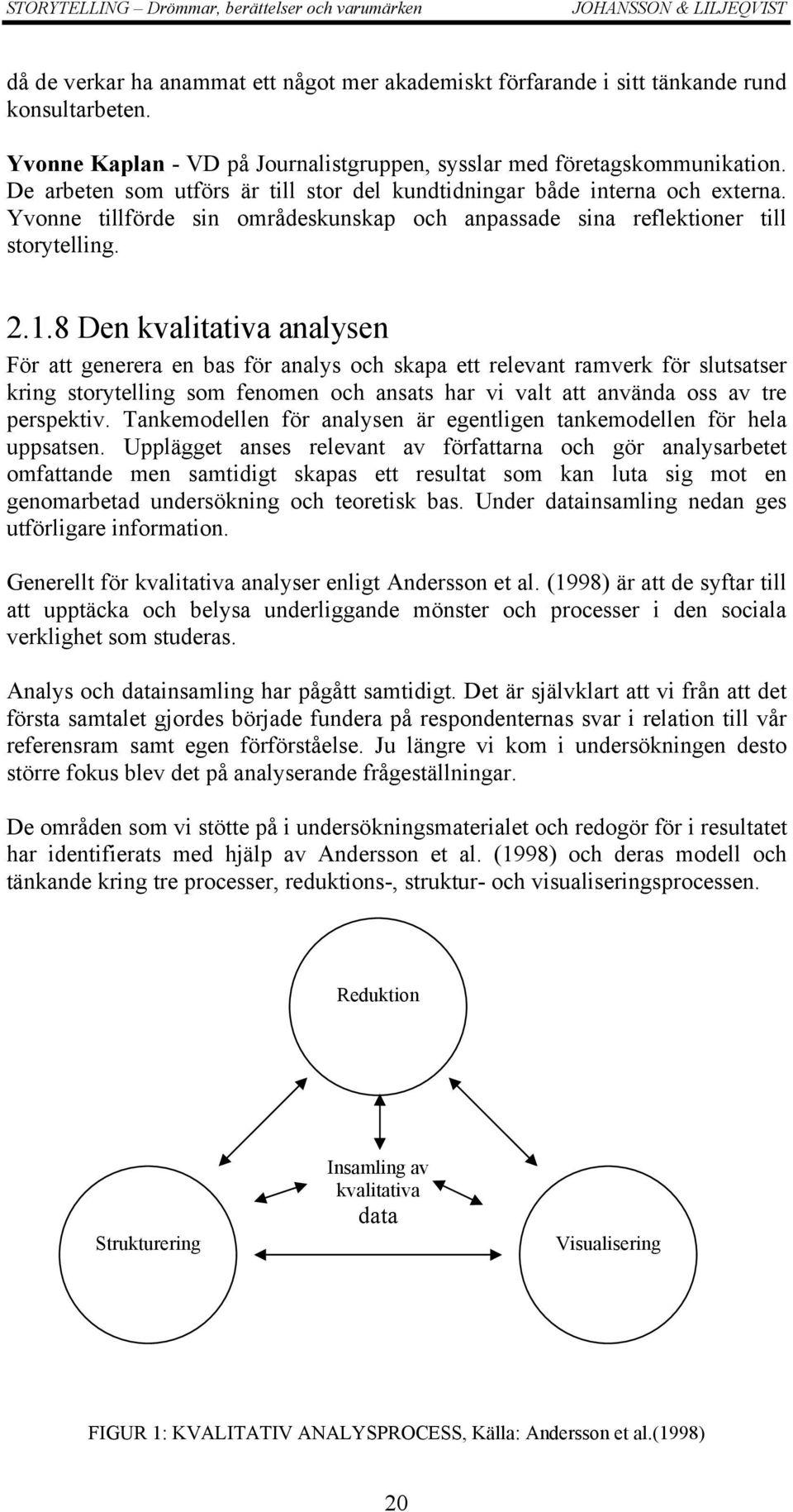 8 Den kvalitativa analysen För att generera en bas för analys och skapa ett relevant ramverk för slutsatser kring storytelling som fenomen och ansats har vi valt att använda oss av tre perspektiv.