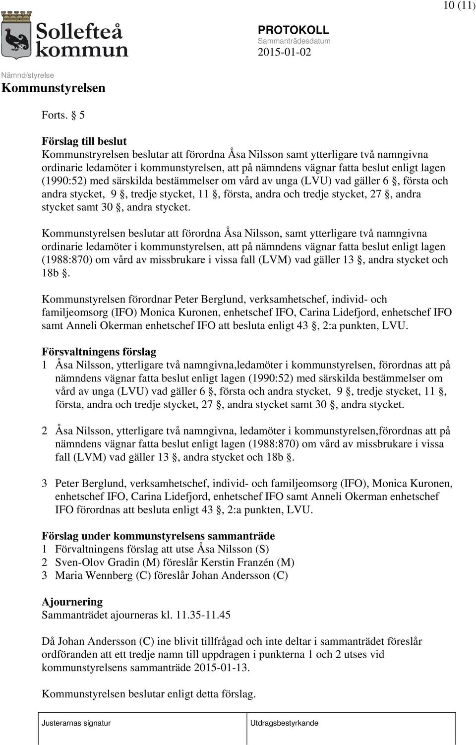 (1990:52) med särskilda bestämmelser om vård av unga (LVU) vad gäller 6, första och andra stycket, 9, tredje stycket, 11, första, andra och tredje stycket, 27, andra stycket samt 30, andra stycket.