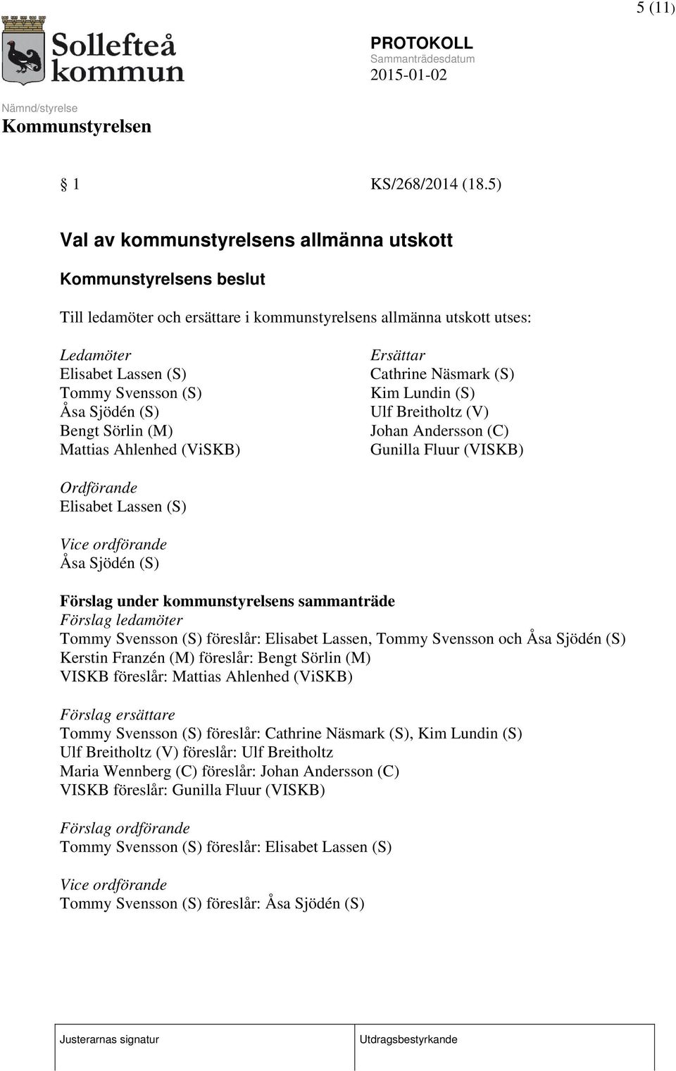 Sörlin (M) Mattias Ahlenhed (ViSKB) Ersättar Cathrine Näsmark (S) Kim Lundin (S) Ulf Breitholtz (V) Johan Andersson (C) Gunilla Fluur (VISKB) Ordförande Elisabet Lassen (S) Vice ordförande Åsa Sjödén