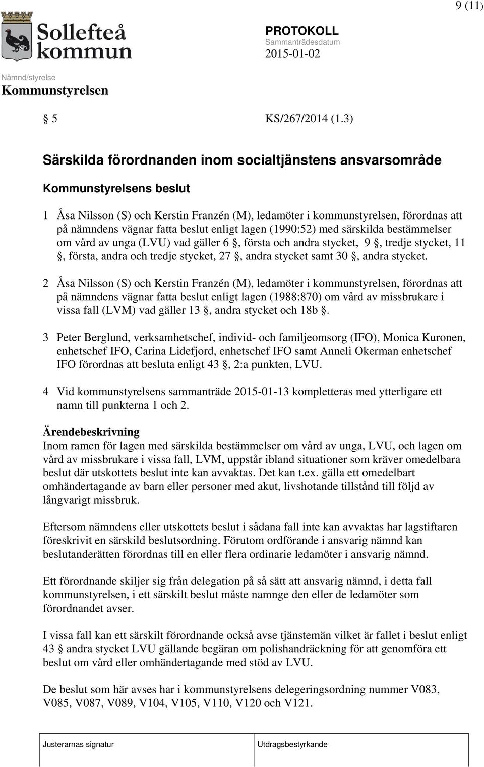 lagen (1990:52) med särskilda bestämmelser om vård av unga (LVU) vad gäller 6, första och andra stycket, 9, tredje stycket, 11, första, andra och tredje stycket, 27, andra stycket samt 30, andra