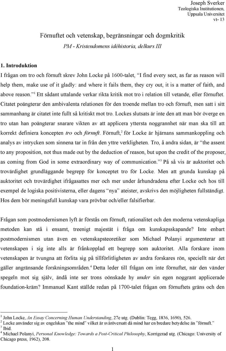 matter of faith, and above reason. 1 Ett sådant uttalande verkar rikta kritik mot tro i relation till vetande, eller förnuftet.