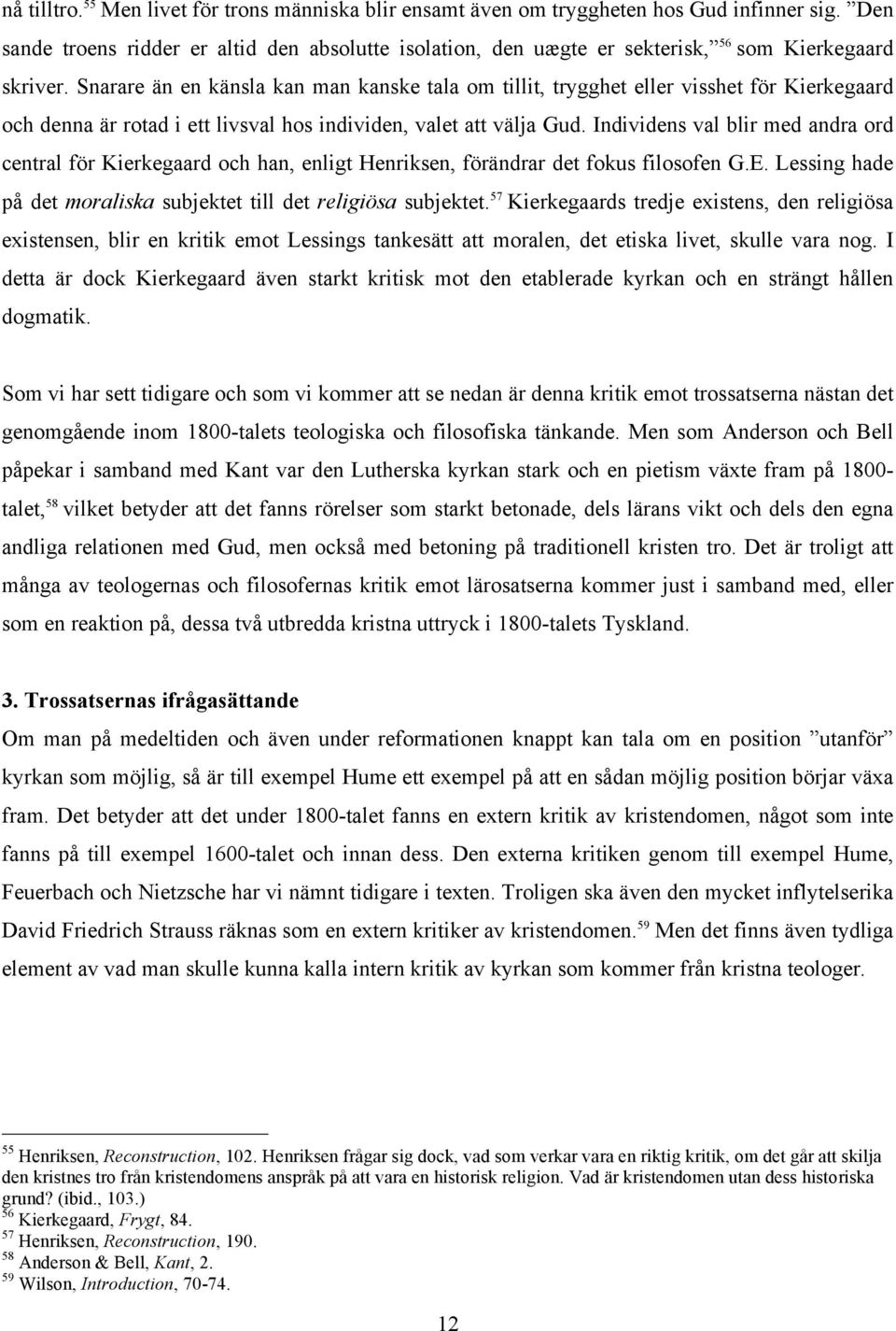 Snarare än en känsla kan man kanske tala om tillit, trygghet eller visshet för Kierkegaard och denna är rotad i ett livsval hos individen, valet att välja Gud.