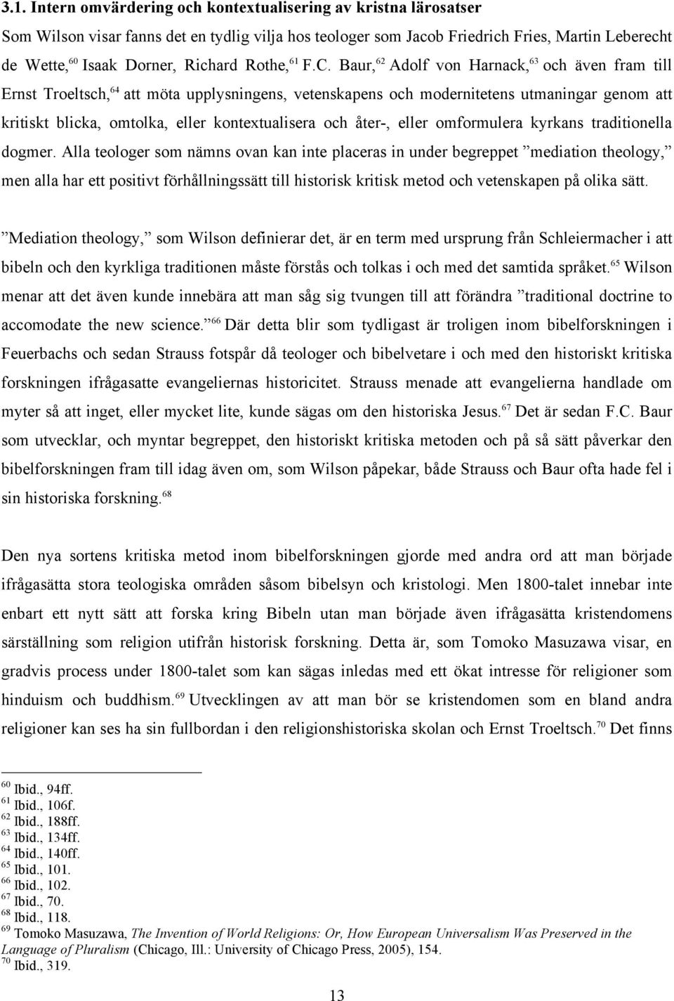 Baur, 62 Adolf von Harnack, 63 och även fram till Ernst Troeltsch, 64 att möta upplysningens, vetenskapens och modernitetens utmaningar genom att kritiskt blicka, omtolka, eller kontextualisera och