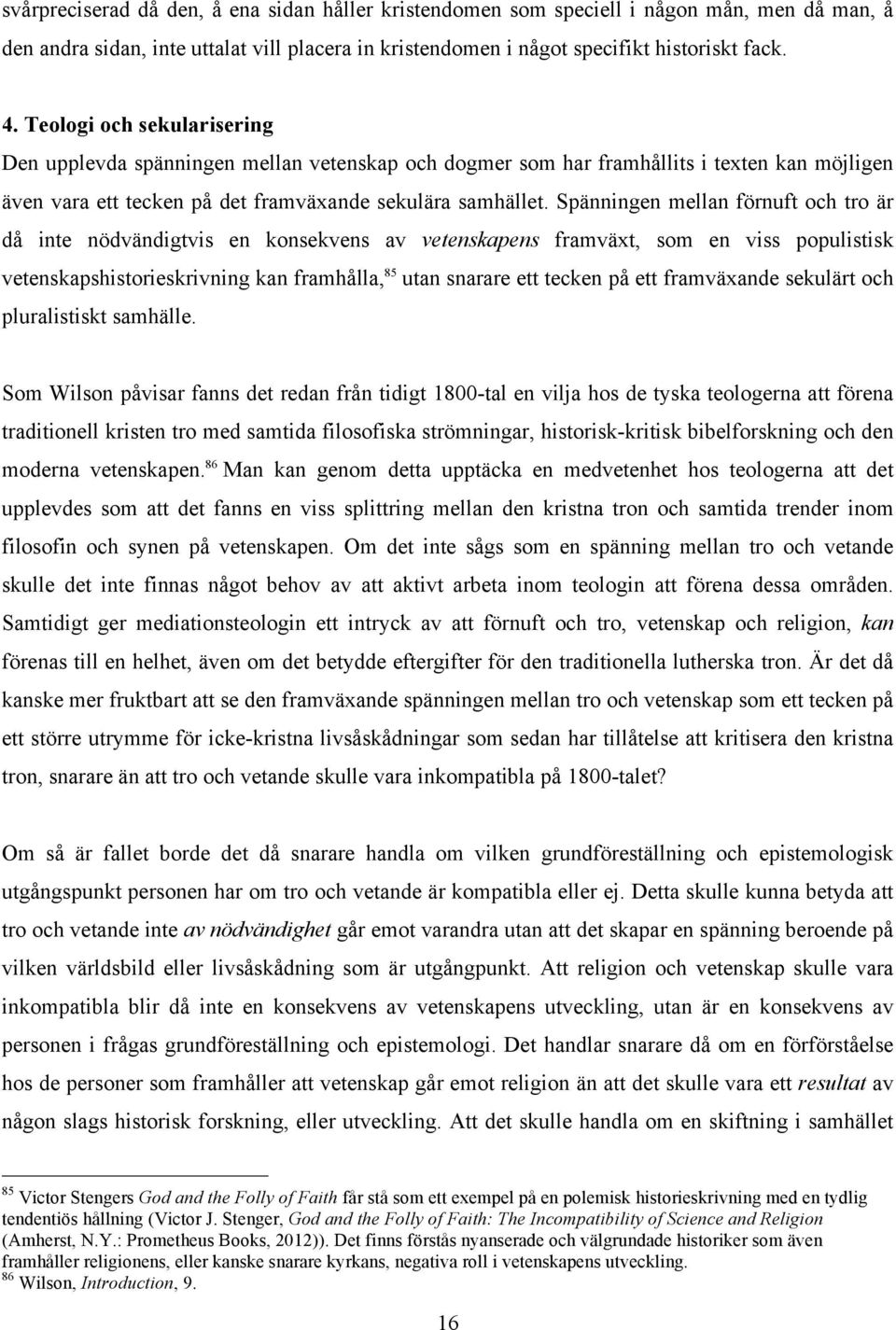 Spänningen mellan förnuft och tro är då inte nödvändigtvis en konsekvens av vetenskapens framväxt, som en viss populistisk vetenskapshistorieskrivning kan framhålla, 85 utan snarare ett tecken på ett