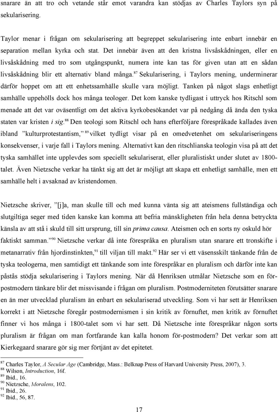 Det innebär även att den kristna livsåskådningen, eller en livsåskådning med tro som utgångspunkt, numera inte kan tas för given utan att en sådan livsåskådning blir ett alternativ bland många.