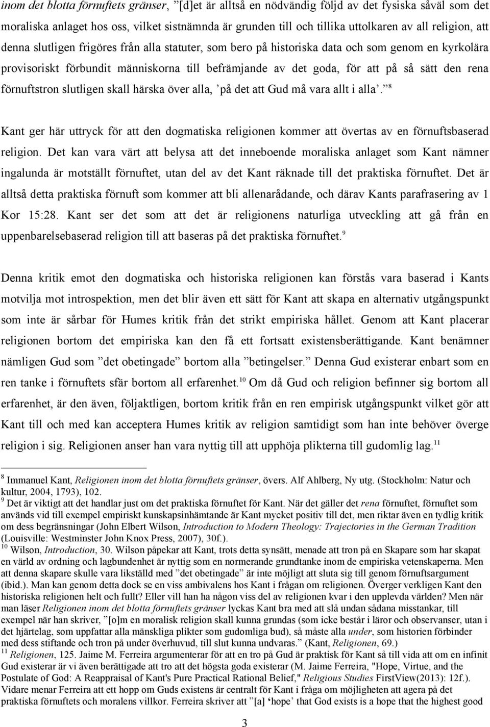 den rena förnuftstron slutligen skall härska över alla, på det att Gud må vara allt i alla. 8 Kant ger här uttryck för att den dogmatiska religionen kommer att övertas av en förnuftsbaserad religion.