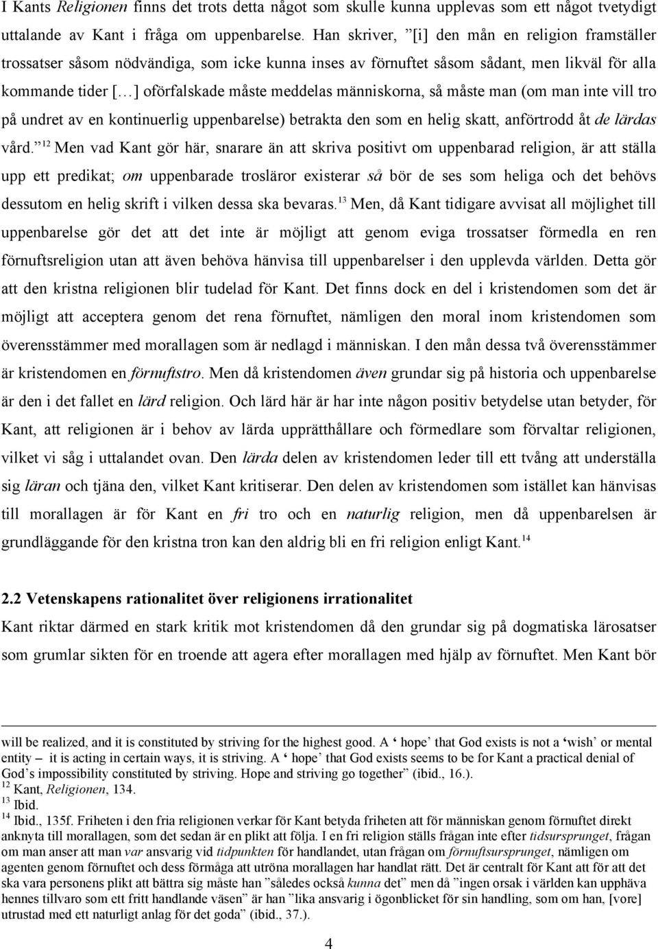 människorna, så måste man (om man inte vill tro på undret av en kontinuerlig uppenbarelse) betrakta den som en helig skatt, anförtrodd åt de lärdas vård.