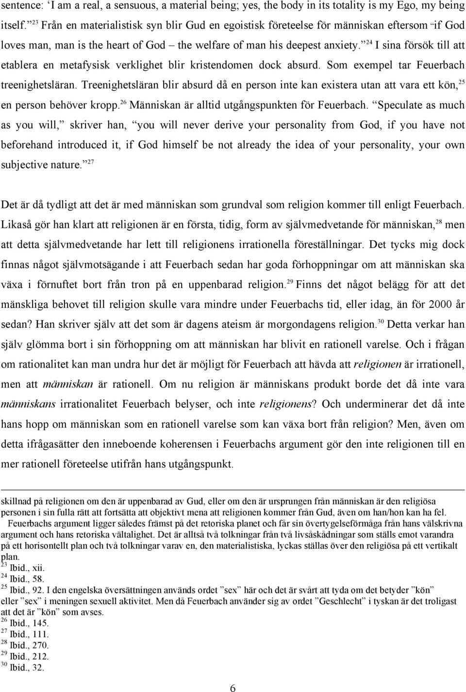 24 I sina försök till att etablera en metafysisk verklighet blir kristendomen dock absurd. Som exempel tar Feuerbach treenighetsläran.