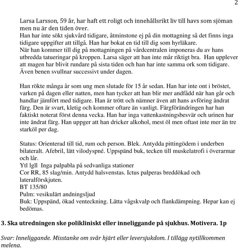 När han kommer till dig på mottagningen på vårdcentralen imponeras du av hans utbredda tatueringar på kroppen. Larsa säger att han inte mår riktigt bra.