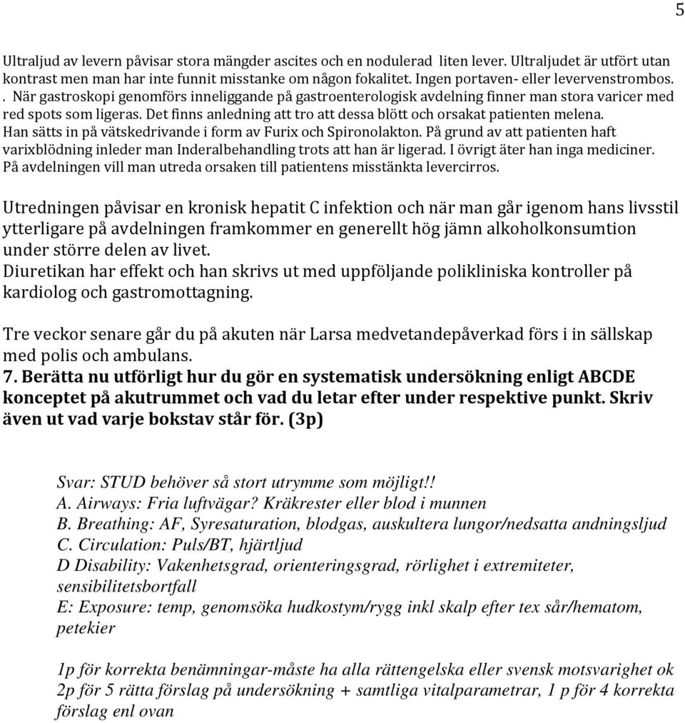 Det finns anledning att tro att dessa blött och orsakat patienten melena. Han sätts in på vätskedrivande i form av Furix och Spironolakton.