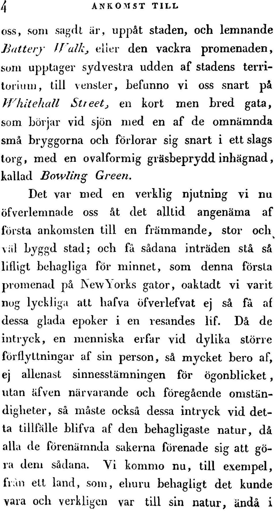 af de omnamnda sma bryggorna oeh forlorar sig snart i ett slags torg, med en ovalformig grasbeprydd inhagnad, kallad Bowling Green.