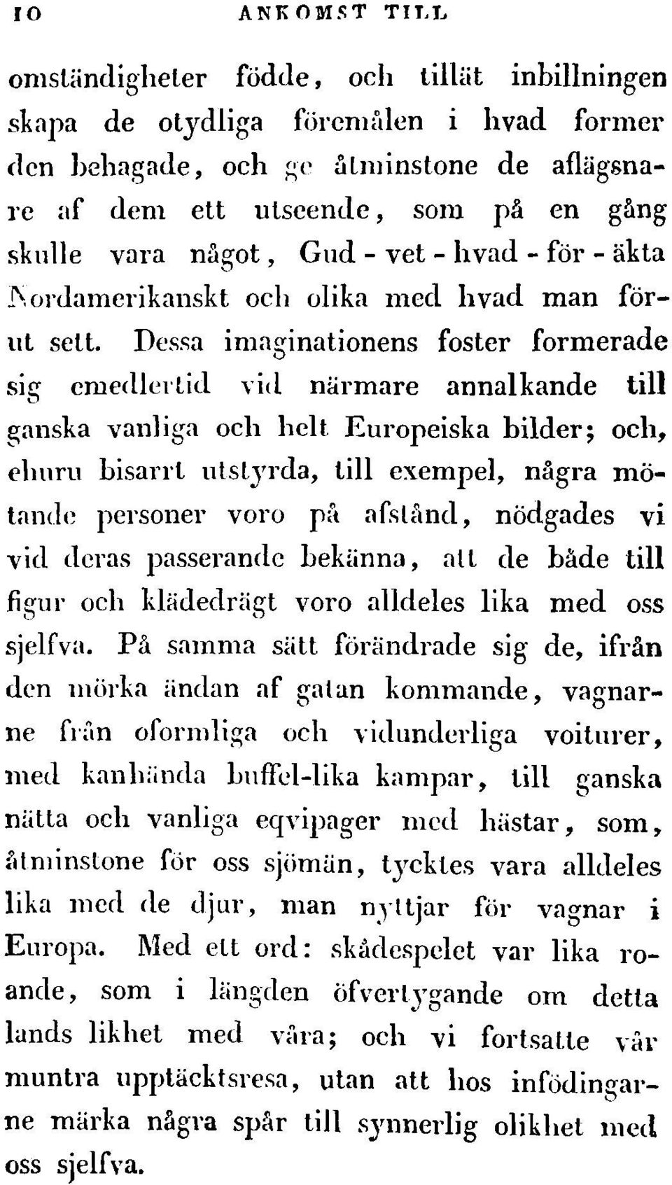 Dessa imaginationens fostcr formerade sig cme(llel'tid vi(l narmare annalkande till ganska vanliga oeh hell Europeiska bilder; oeh, churu bisarrl utstyrda, till exempel, D<lgra motande pcrsoner voro