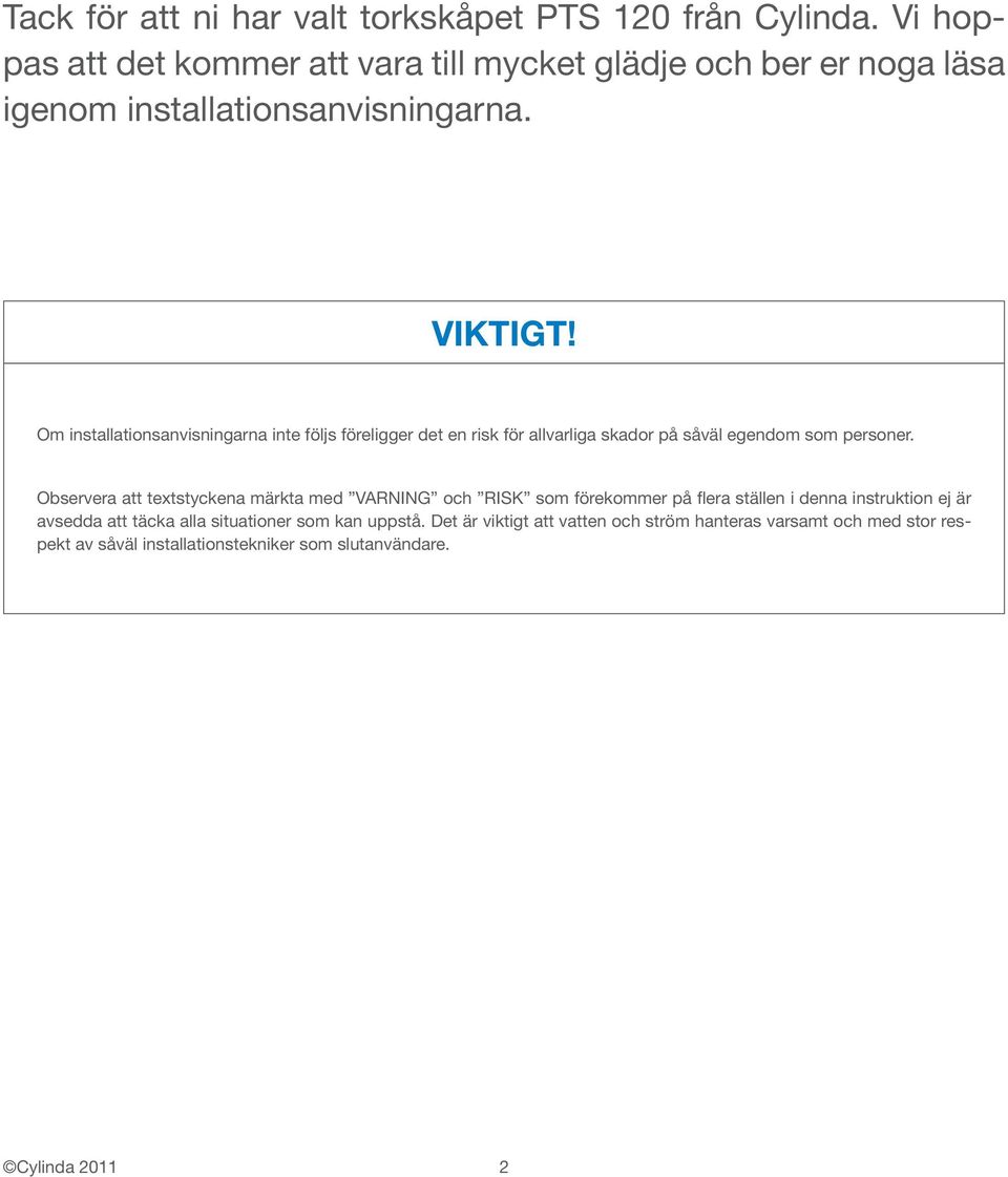 Om installationsanvisningarna inte följs föreligger det en risk för allvarliga skador på såväl egendom som personer.