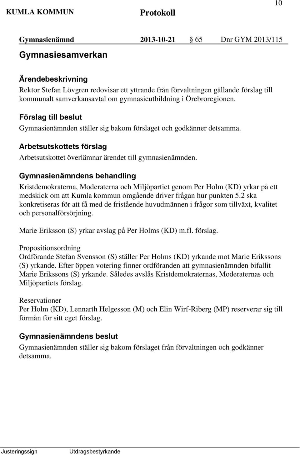 Gymnasienämndens behandling Kristdemokraterna, Moderaterna och Miljöpartiet genom Per Holm (KD) yrkar på ett medskick om att Kumla kommun omgående driver frågan hur punkten 5.