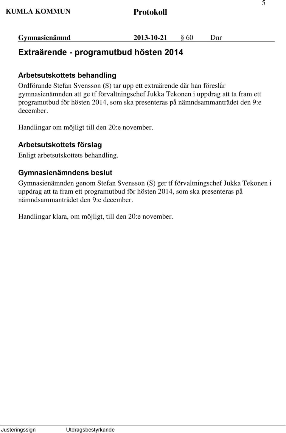 9:e december. Handlingar om möjligt till den 20:e november. Enligt arbetsutskottets behandling.