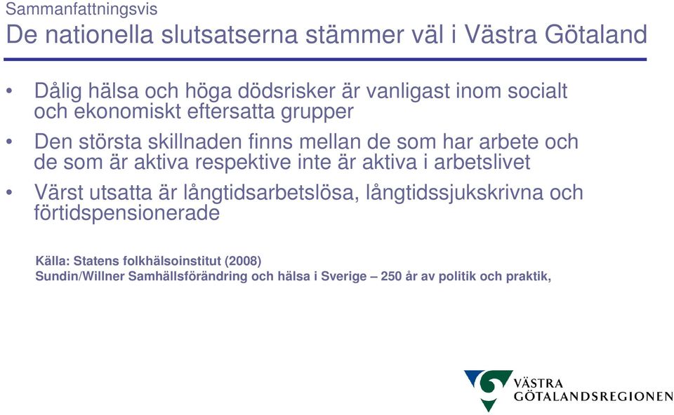 respektive inte är aktiva i arbetslivet Värst utsatta är långtidsarbetslösa, långtidssjukskrivna och förtidspensionerade