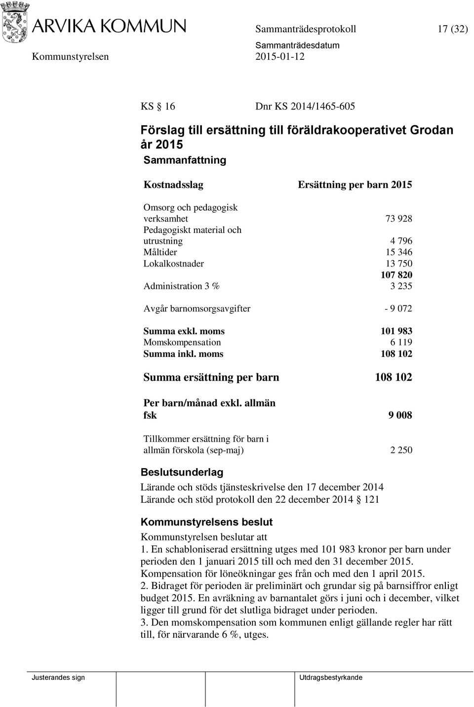 moms 101 983 Momskompensation 6 119 Summa inkl. moms 108 102 Summa ersättning per barn 108 102 Per barn/månad exkl.