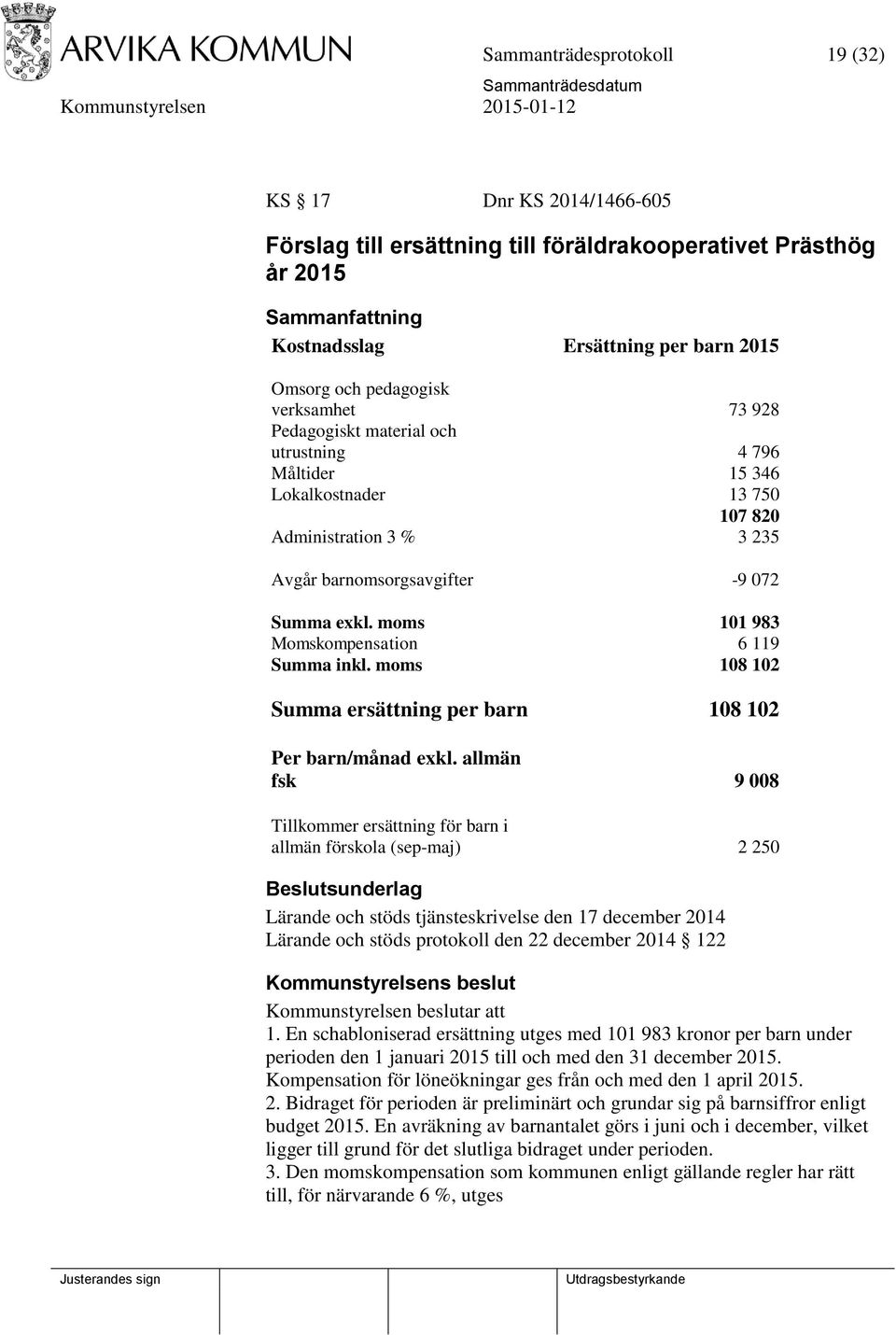 moms 101 983 Momskompensation 6 119 Summa inkl. moms 108 102 Summa ersättning per barn 108 102 Per barn/månad exkl.