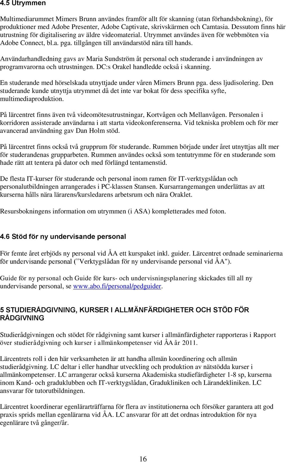 Användarhandledning gavs av Maria Sundström åt personal och studerande i användningen av programvarorna och utrustningen. DC:s Orakel handledde också i skanning.