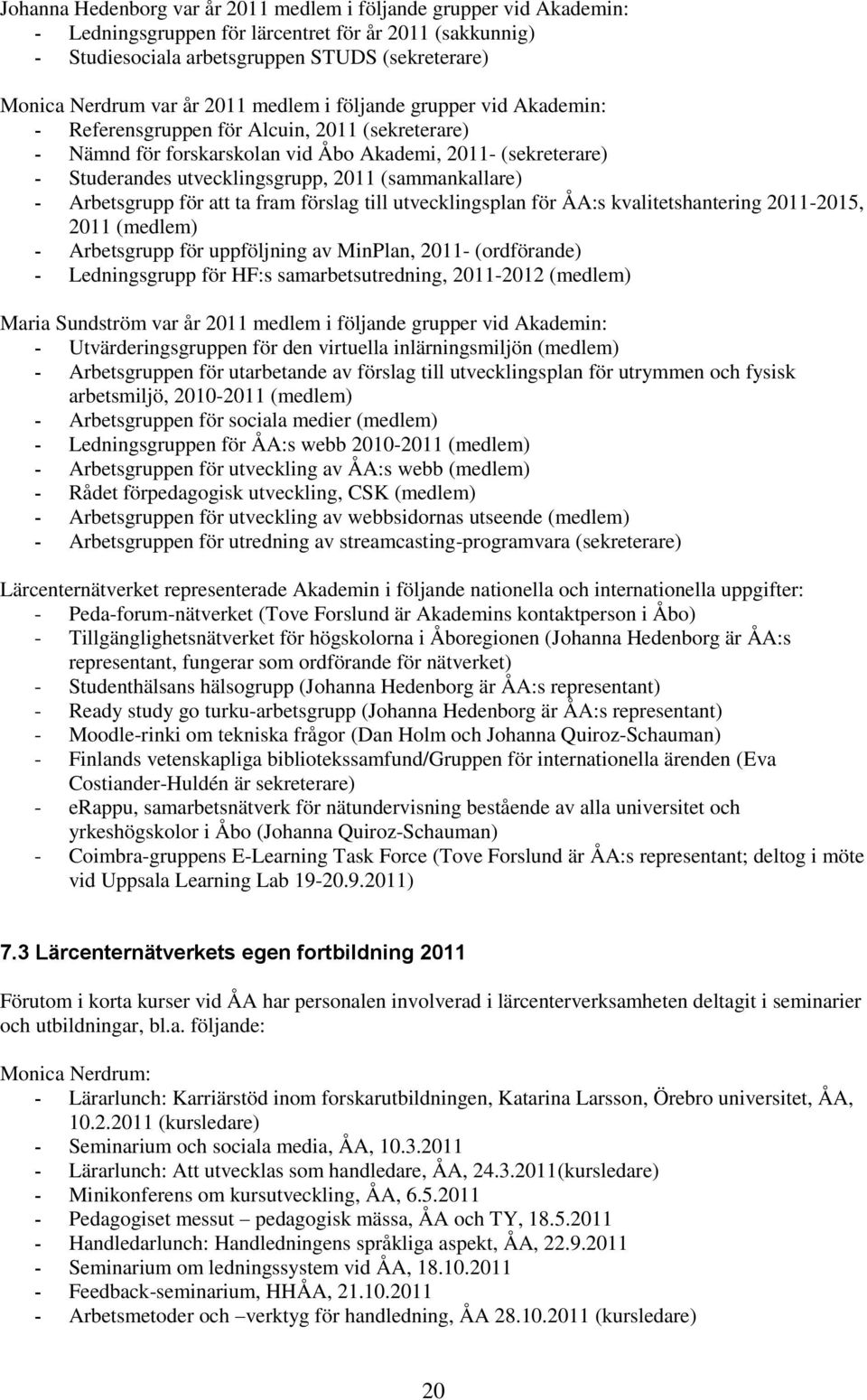 (sammankallare) - Arbetsgrupp för att ta fram förslag till utvecklingsplan för ÅA:s kvalitetshantering 2011-2015, 2011 (medlem) - Arbetsgrupp för uppföljning av MinPlan, 2011- (ordförande) -