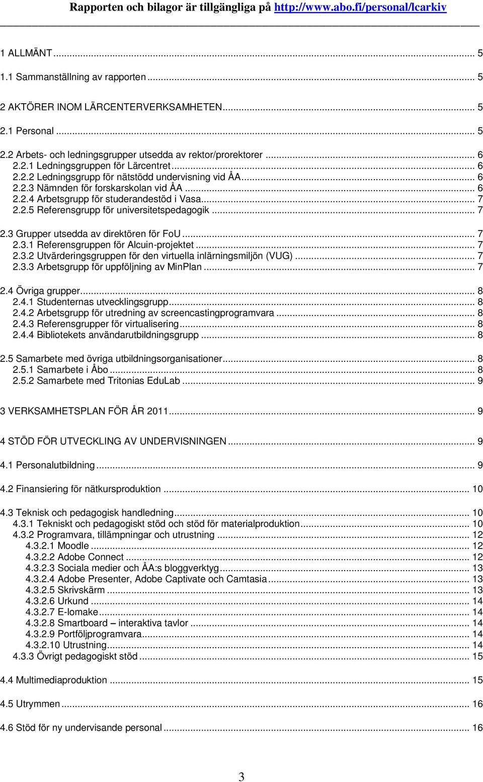 2.5 Referensgrupp för universitetspedagogik... 7 2.3 Grupper utsedda av direktören för FoU... 7 2.3.1 Referensgruppen för Alcuin-projektet... 7 2.3.2 Utvärderingsgruppen för den virtuella inlärningsmiljön (VUG).