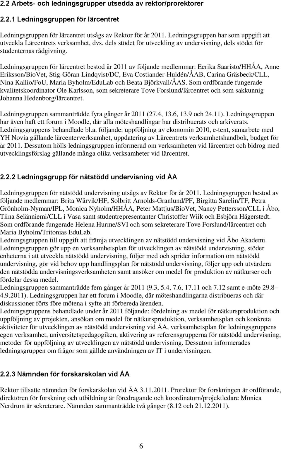 Ledningsgruppen för lärcentret bestod år 2011 av följande medlemmar: Eerika Saaristo/HHÅA, Anne Eriksson/BioVet, Stig-Göran Lindqvist/DC, Eva Costiander-Huldén/ÅAB, Carina Gräsbeck/CLL, Nina