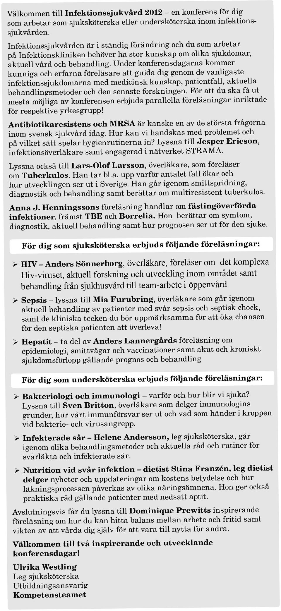 Under konferensdagarna kommer kunniga och erfarna föreläsare att guida dig genom de vanligaste infektionssjukdomarna med medicinsk kunskap, patientfall, aktuella behandlingsmetoder och den senaste