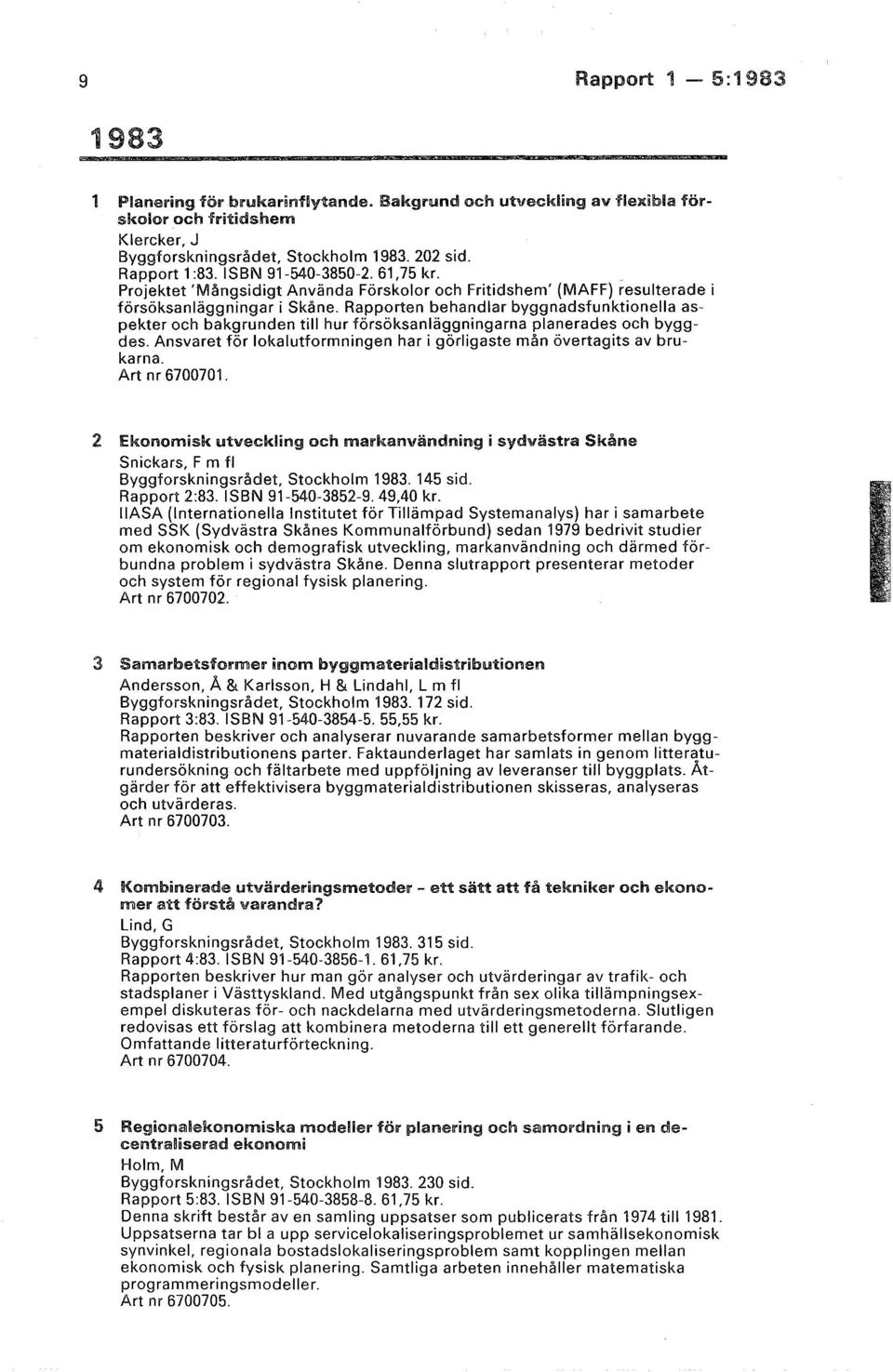 Rapporten behandlar byggnadsfunktionella aspekter och bakgrunden till hur försöksanläggningarna planerades och byggdes. Ansvaret för lokalutformningen har i görligaste mån övertagits av brukarna.