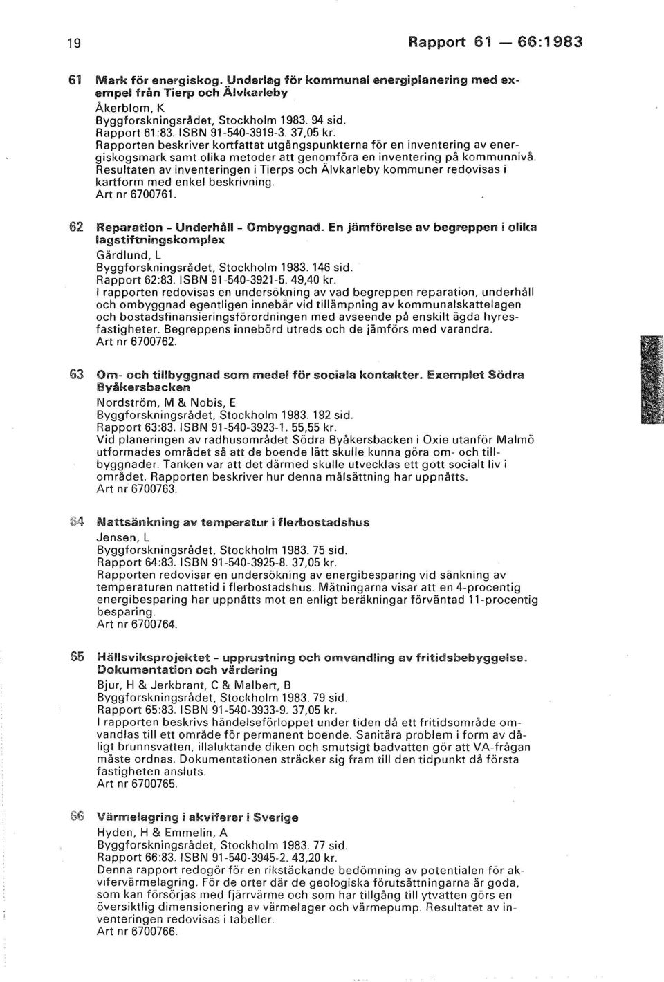 Resultaten av inventeringen i Tierps och Alvkarleby kommuner redovisas i kartform med enkel beskrivning. Art nr 6700761. 62 Reparation- Underhåll - Ombyggnad.