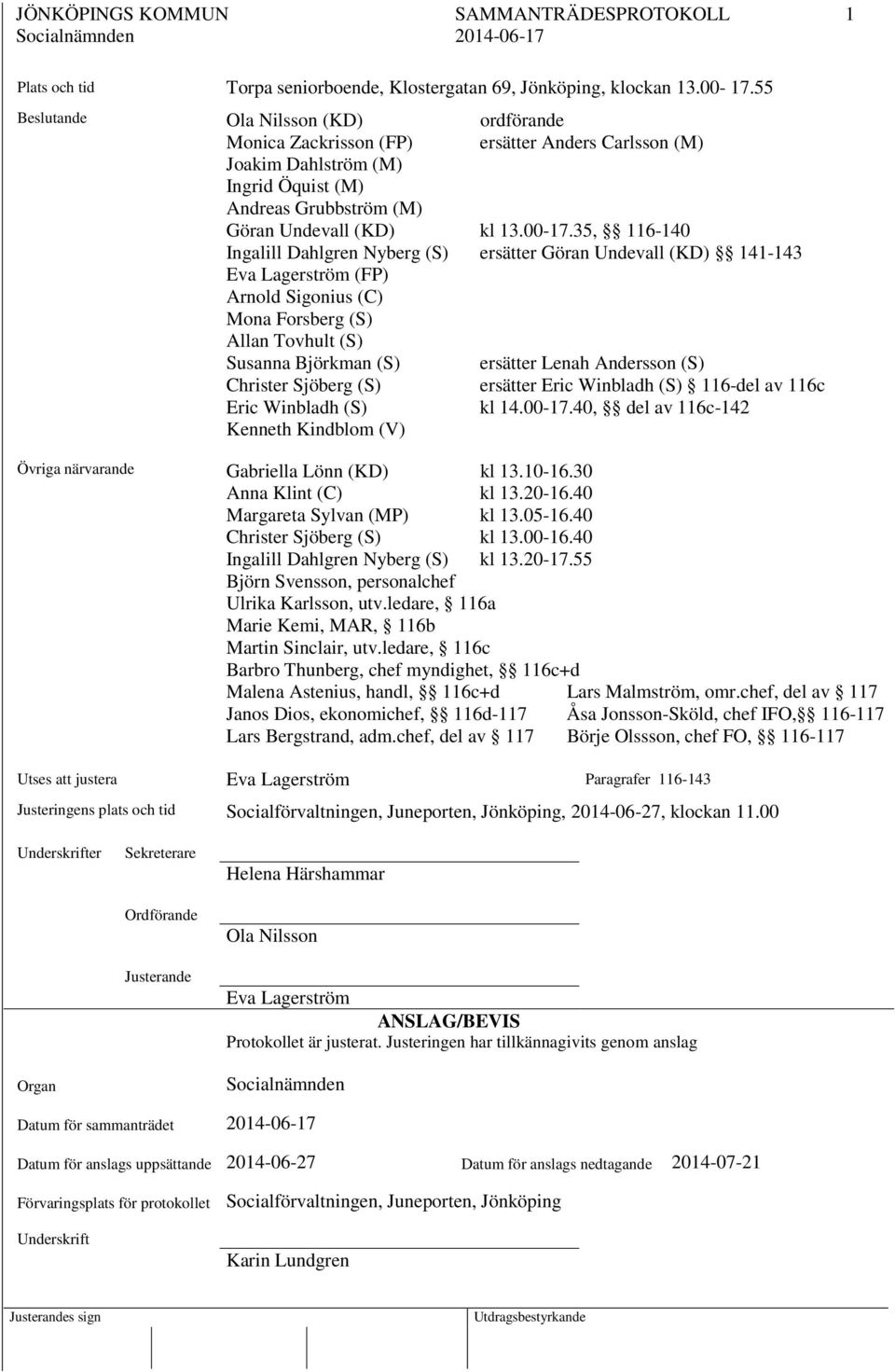 35, 116-140 Ingalill Dahlgren Nyberg (S) ersätter Göran Undevall (KD) 141-143 Eva Lagerström (FP) Arnold Sigonius (C) Mona Forsberg (S) Allan Tovhult (S) Susanna Björkman (S) ersätter Lenah Andersson