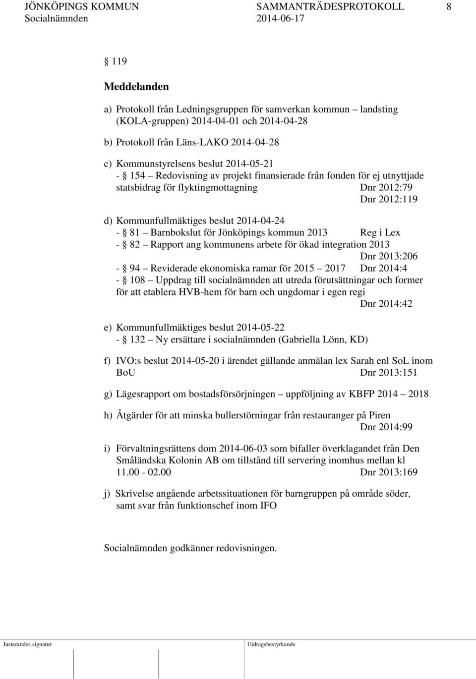Kommunfullmäktiges beslut 2014-04-24-81 Barnbokslut för Jönköpings kommun 2013 Reg i Lex - 82 Rapport ang kommunens arbete för ökad integration 2013 Dnr 2013:206-94 Reviderade ekonomiska ramar för