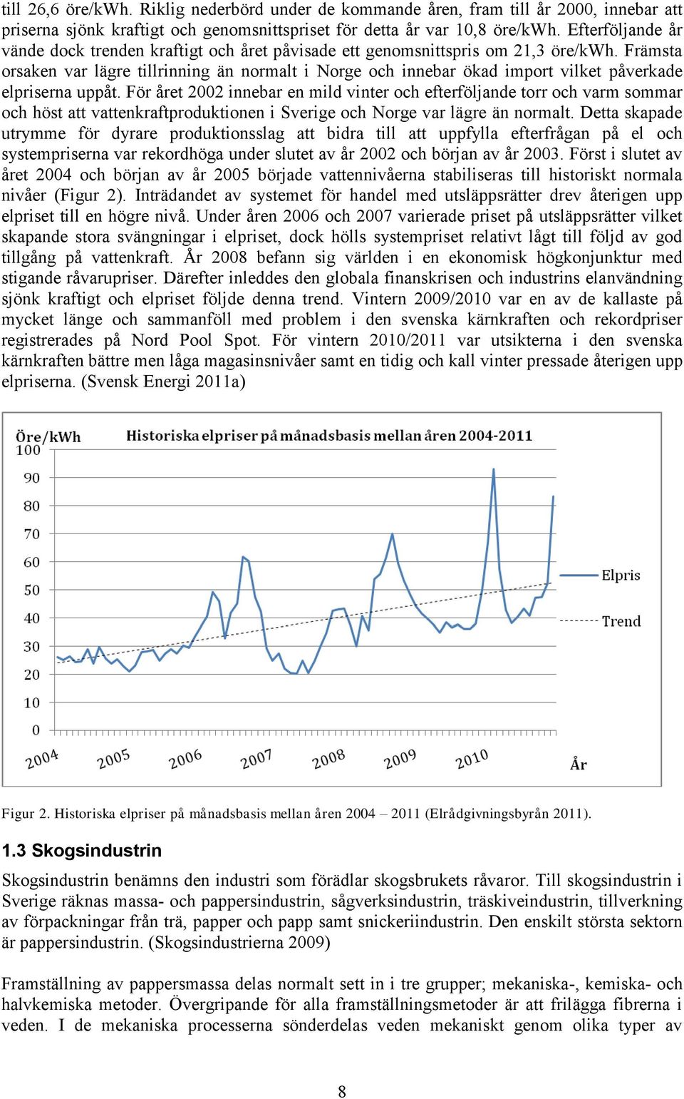 Främsta orsaken var lägre tillrinning än normalt i Norge och innebar ökad import vilket påverkade elpriserna uppåt.