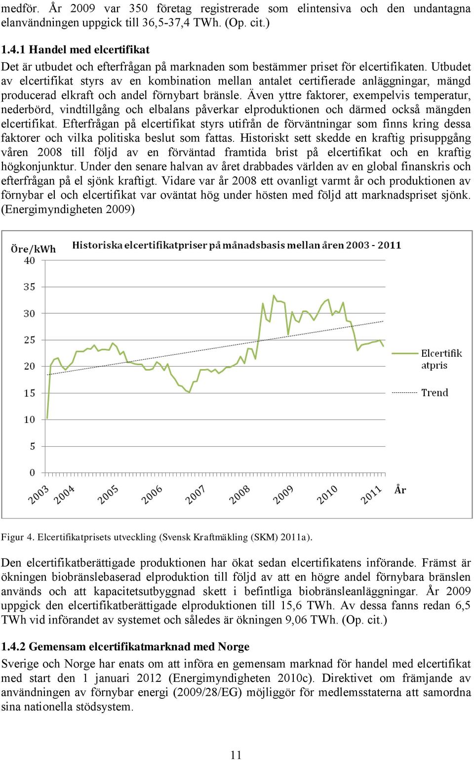 Utbudet av elcertifikat styrs av en kombination mellan antalet certifierade anläggningar, mängd producerad elkraft och andel förnybart bränsle.