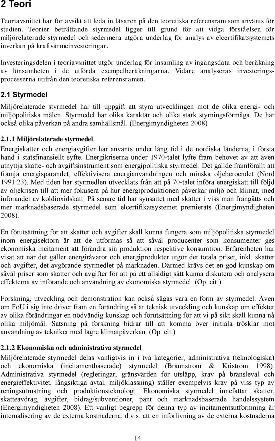 kraftvärmeinvesteringar. Investeringsdelen i teoriavsnittet utgör underlag för insamling av ingångsdata och beräkning av lönsamheten i de utförda exempelberäkningarna.